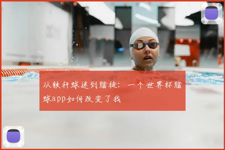 从铁杆球迷到赌徒：一个世界杯赌球app如何改变了我