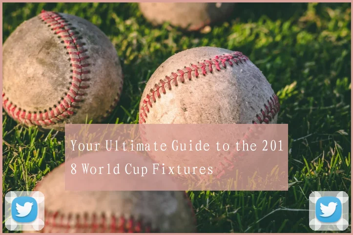 Your Ultimate Guide to the 2018 World Cup Fixtures