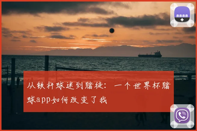 从铁杆球迷到赌徒：一个世界杯赌球app如何改变了我