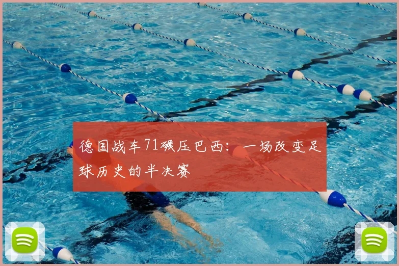 德国战车71碾压巴西：一场改变足球历史的半决赛