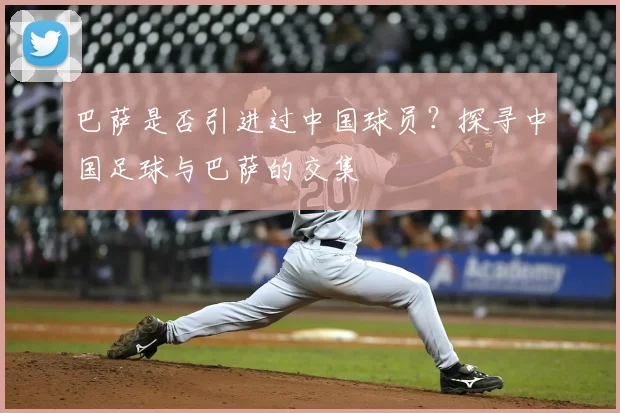 巴萨是否引进过中国球员？探寻中国足球与巴萨的交集