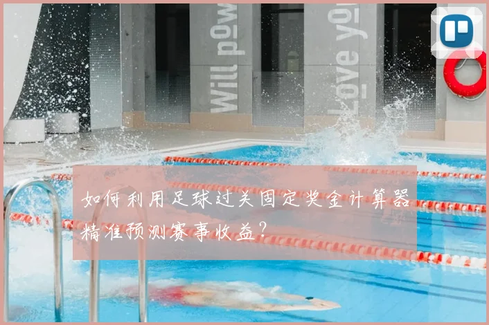 如何利用足球过关固定奖金计算器精准预测赛事收益？