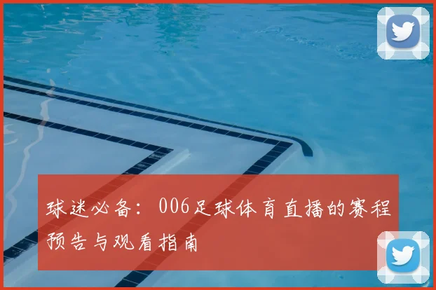球迷必备：006足球体育直播的赛程预告与观看指南